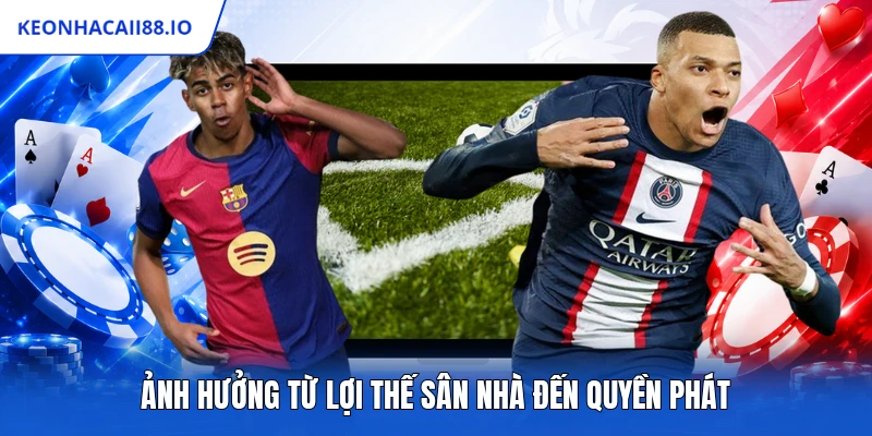 Ảnh hưởng từ lợi thế sân nhà đến quyền phát