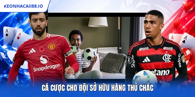 Cá cược cho đội sở hữu hàng thủ chắc