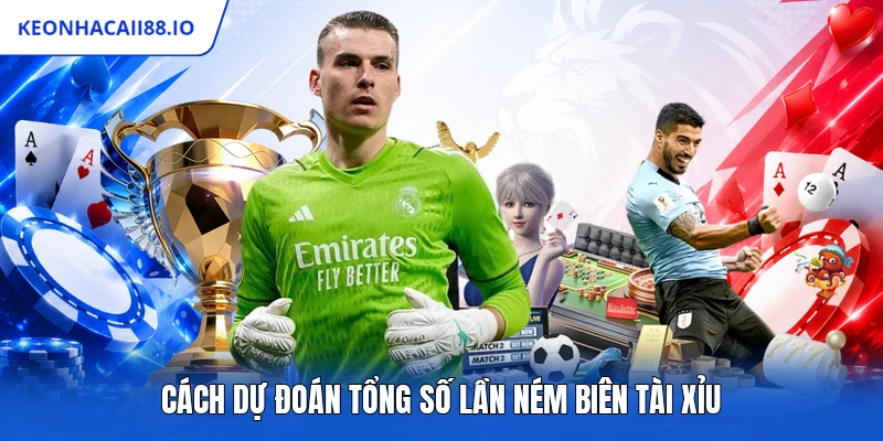 Cách dự đoán tổng số lần ném biên tài xỉu