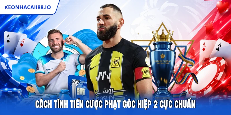 Cách tính tiền cược phạt góc hiệp 2 cực chuẩn