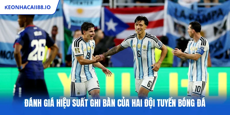 Đánh giá hiệu suất ghi bàn của hai đội tuyển bóng đá