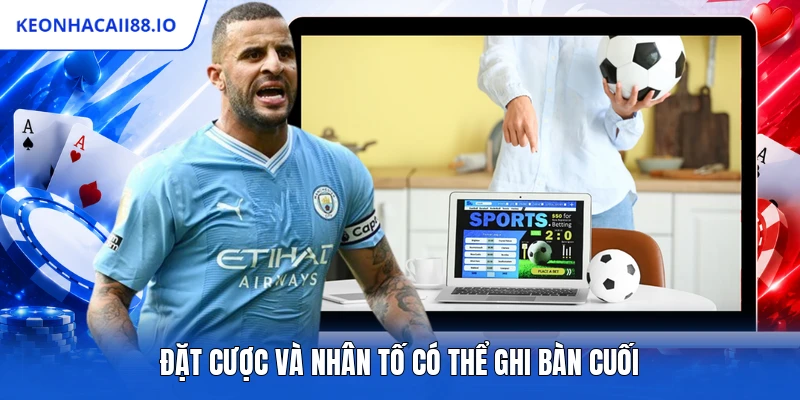 Đặt cược và nhân tố có thể ghi bàn cuối