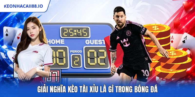 Giải nghĩa kèo tài xỉu là gì trong bóng đá