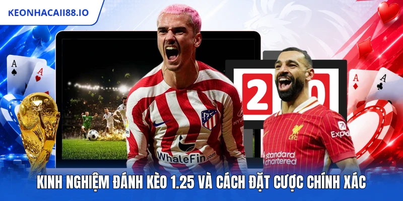 Kinh Nghiệm Đánh Kèo 1.25 Và Cách Đặt Cược Chính Xác