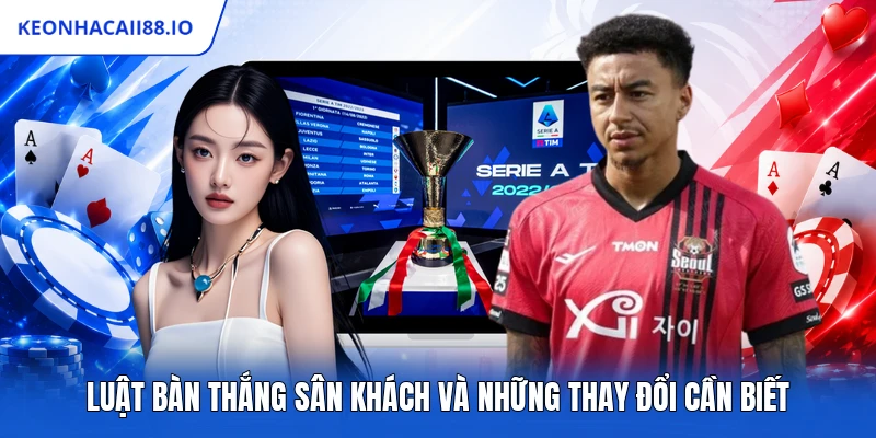 Luật Bàn Thắng Sân Khách Và Những Thay Đổi Cần Biết