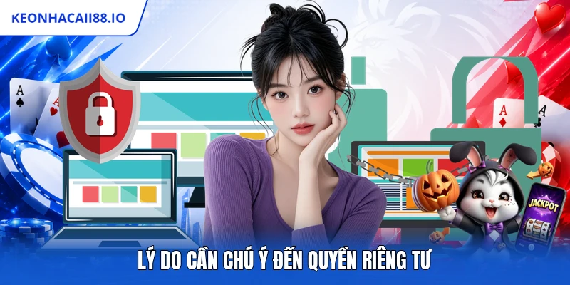 Lý do cần chú ý đến quyền riêng tư