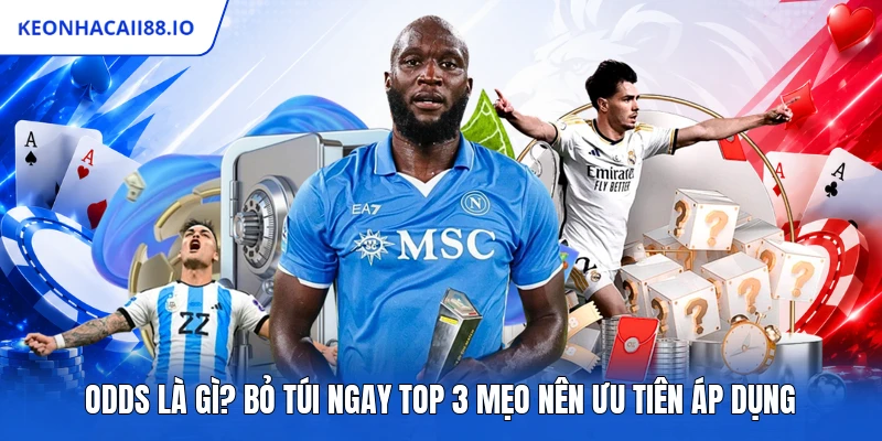 Odds Là Gì? Bỏ Túi Ngay Top 3 Mẹo Nên Ưu Tiên Áp Dụng