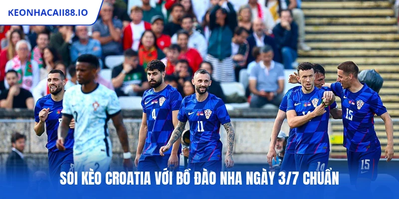 Soi kèo Croatia với Bồ Đào Nha ngày 3/7 chuẩn