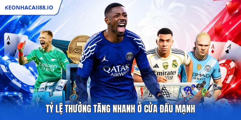 Tỷ lệ thưởng tăng nhanh ở cửa đấu mạnh