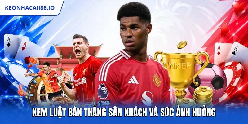 Xem luật bàn thắng sân khách và sức ảnh hưởng